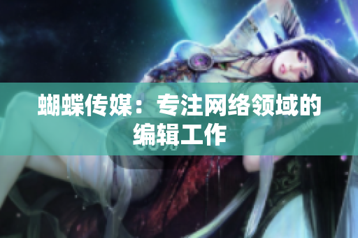 蝴蝶传媒：专注网络领域的编辑工作