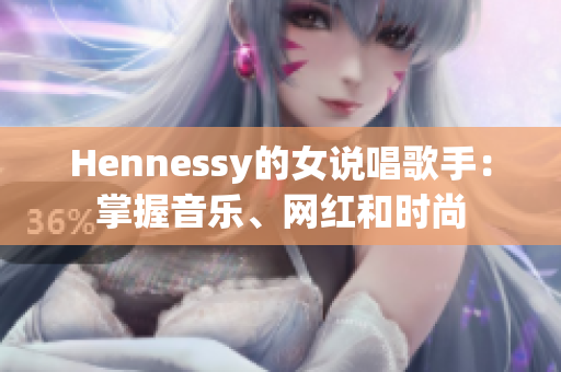 Hennessy的女说唱歌手：掌握音乐、网红和时尚