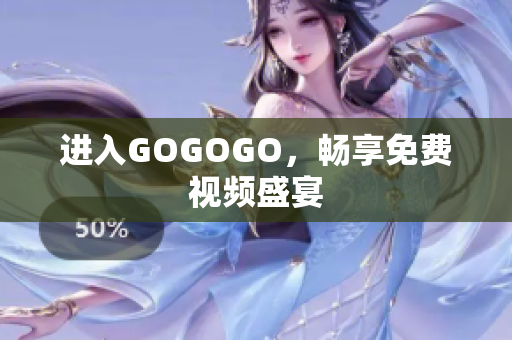 进入GOGOGO，畅享免费视频盛宴