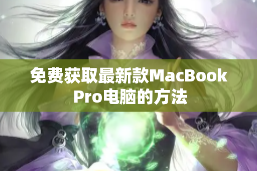 免费获取最新款MacBook Pro电脑的方法