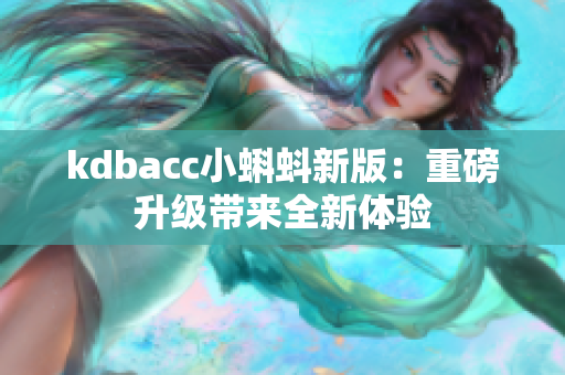 kdbacc小蝌蚪新版：重磅升级带来全新体验