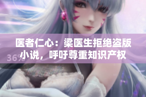 医者仁心：梁医生拒绝盗版小说，呼吁尊重知识产权