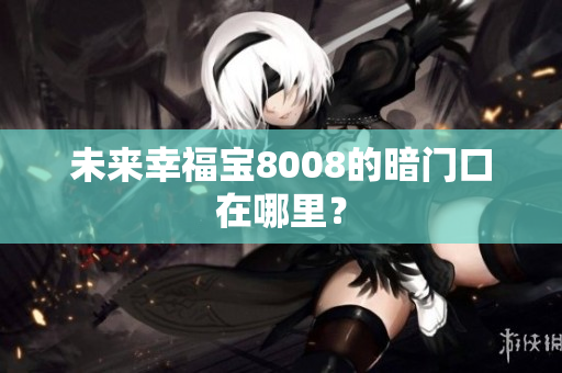 未来幸福宝8008的暗门口在哪里？