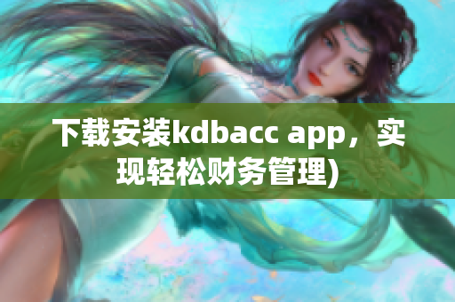 下载安装kdbacc app，实现轻松财务管理)
