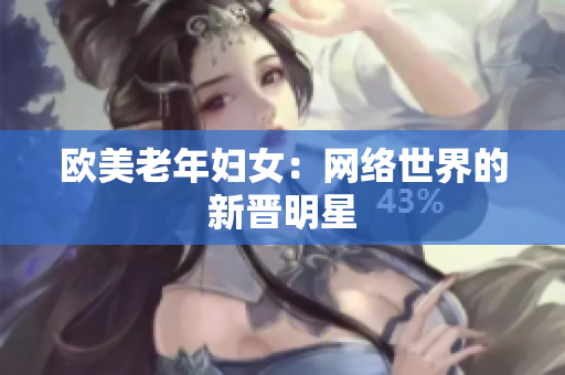 欧美老年妇女：网络世界的新晋明星