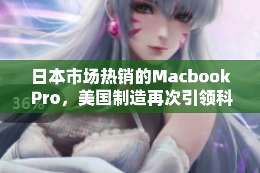 日本市场热销的Macbook Pro，美国制造再次引领科技潮流