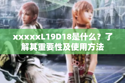 xxxxxL19D18是什么？了解其重要性及使用方法