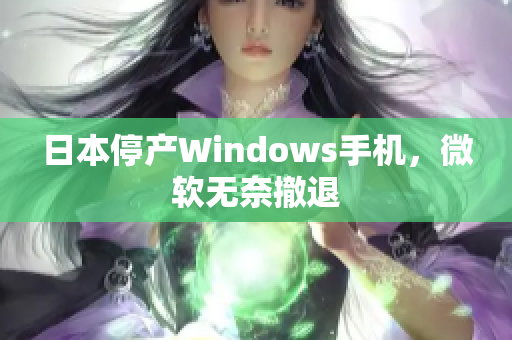 日本停产Windows手机，微软无奈撤退