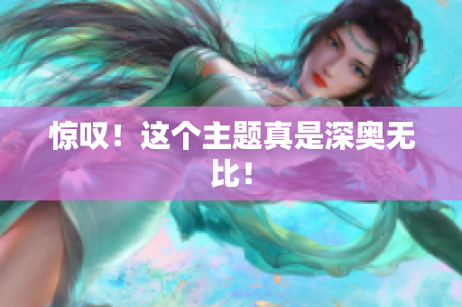 惊叹！这个主题真是深奥无比！