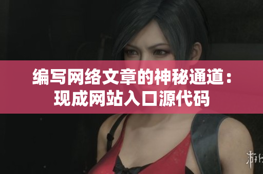 编写网络文章的神秘通道：现成网站入口源代码