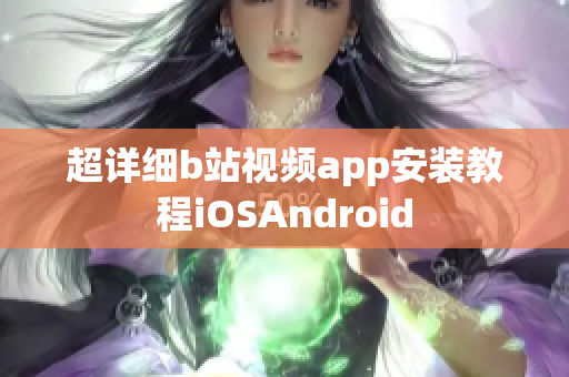 超详细b站视频app安装教程iOSAndroid