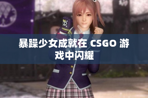 暴躁少女成就在 CSGO 游戏中闪耀