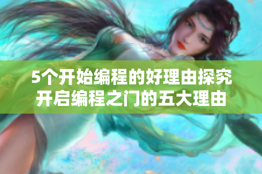 5个开始编程的好理由探究开启编程之门的五大理由