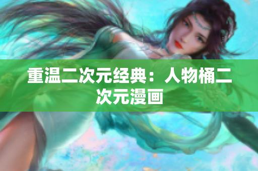 重温二次元经典：人物桶二次元漫画