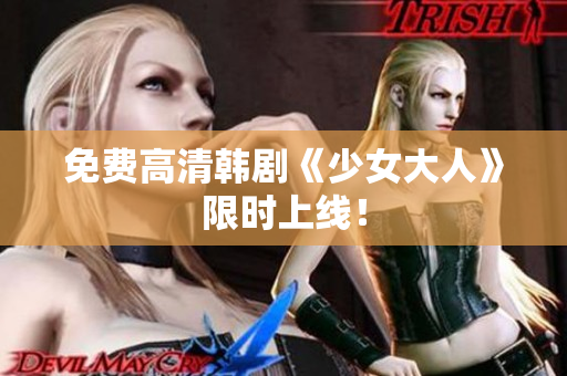 免费高清韩剧《少女大人》限时上线！