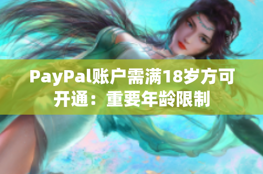 PayPal账户需满18岁方可开通：重要年龄限制