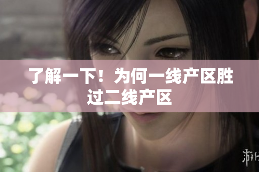 了解一下！为何一线产区胜过二线产区