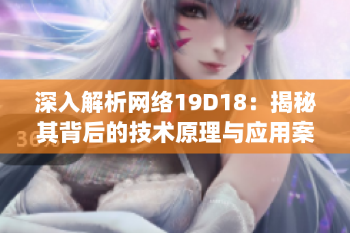 深入解析网络19D18：揭秘其背后的技术原理与应用案例)