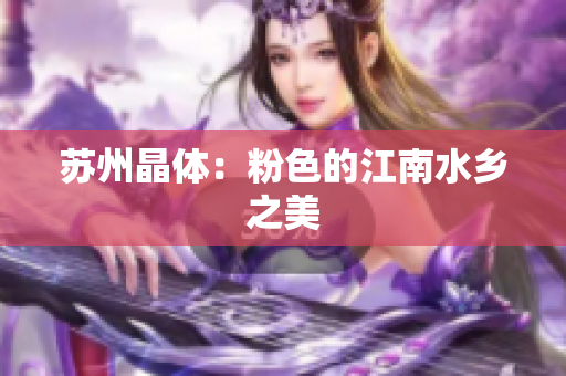 苏州晶体：粉色的江南水乡之美
