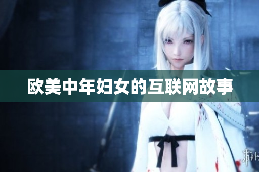 欧美中年妇女的互联网故事