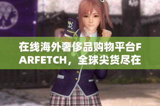 在线海外奢侈品购物平台FARFETCH，全球尖货尽在其中