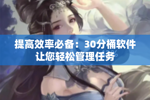提高效率必备：30分桶软件让您轻松管理任务