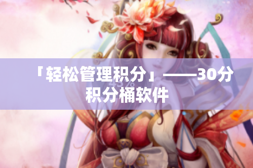 「轻松管理积分」——30分积分桶软件
