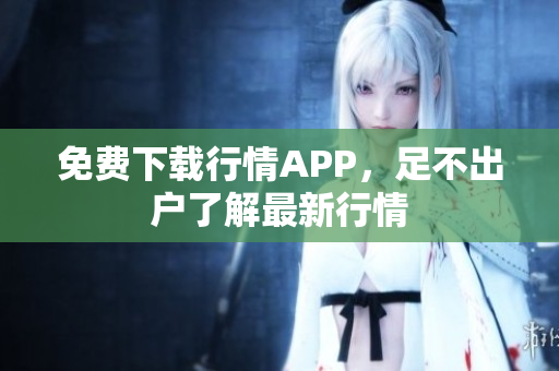 免费下载行情APP，足不出户了解最新行情