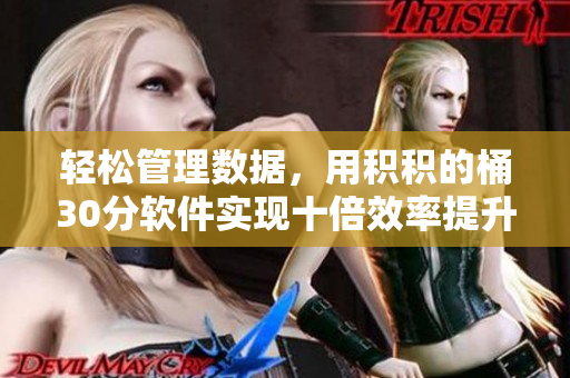 轻松管理数据，用积积的桶30分软件实现十倍效率提升
