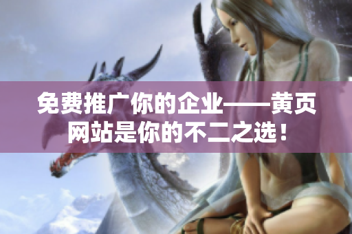 免费推广你的企业——黄页网站是你的不二之选！