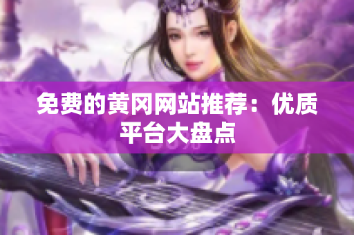 免费的黄冈网站推荐：优质平台大盘点