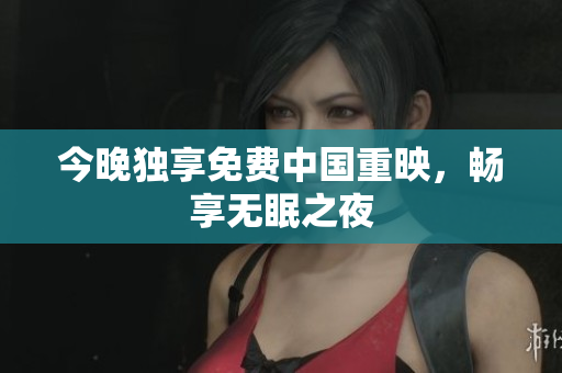 今晚独享免费中国重映，畅享无眠之夜