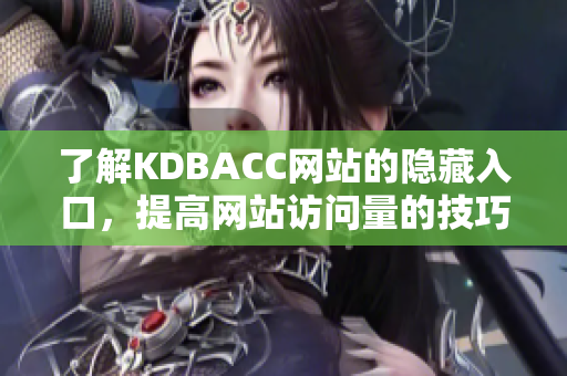 了解KDBACC网站的隐藏入口，提高网站访问量的技巧