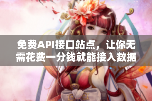 免费API接口站点，让你无需花费一分钱就能接入数据