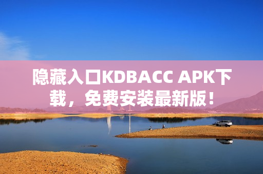隐藏入口KDBACC APK下载，免费安装最新版！