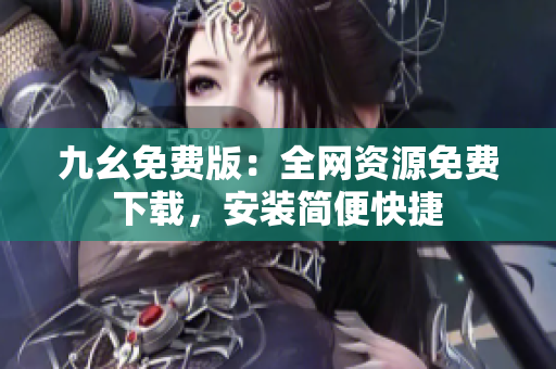 九幺免费版：全网资源免费下载，安装简便快捷