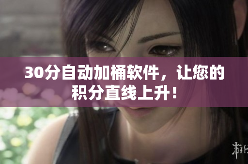 30分自动加桶软件，让您的积分直线上升！