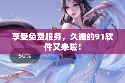 享受免费服务，久违的91软件又来啦！