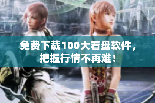 免费下载100大看盘软件，把握行情不再难！