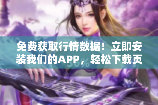 免费获取行情数据！立即安装我们的APP，轻松下载页面！