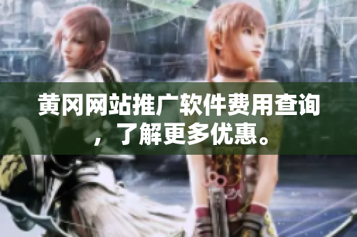 黄冈网站推广软件费用查询，了解更多优惠。
