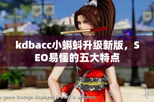 kdbacc小蝌蚪升级新版，SEO易懂的五大特点