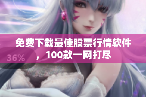 免费下载最佳股票行情软件，100款一网打尽