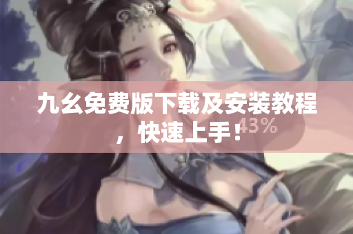 九幺免费版下载及安装教程，快速上手！