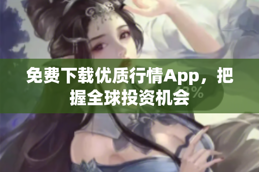 免费下载优质行情App，把握全球投资机会