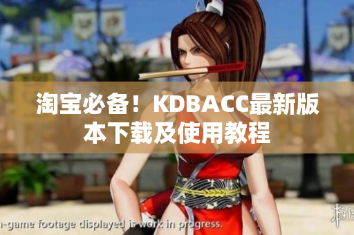 淘宝必备！KDBACC最新版本下载及使用教程