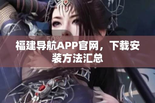 福建导航APP官网，下载安装方法汇总