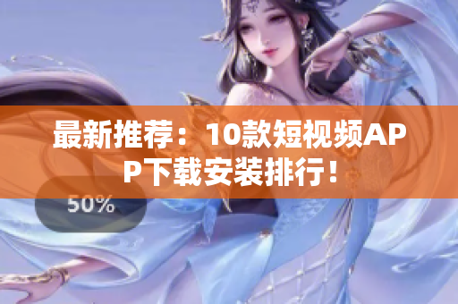 最新推荐：10款短视频APP下载安装排行！