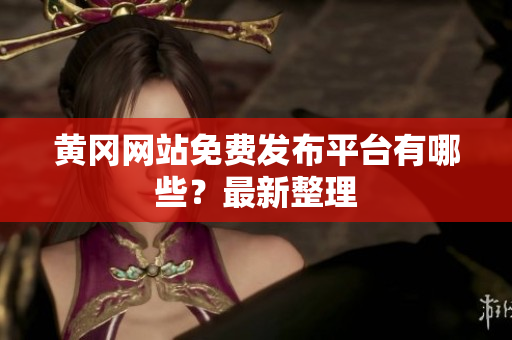 黄冈网站免费发布平台有哪些？最新整理