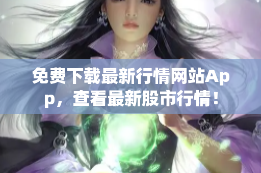 免费下载最新行情网站App，查看最新股市行情！